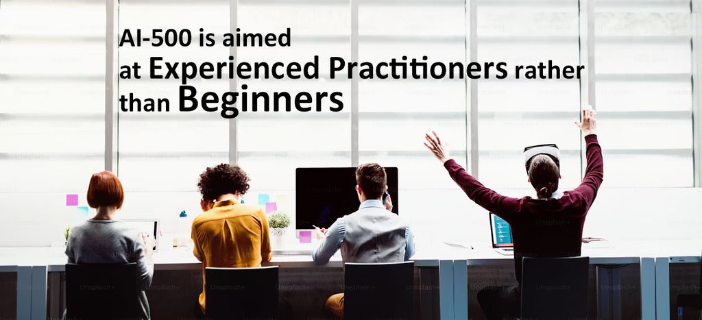 AI-500 is aimed at experienced practitioners rather than beginners.